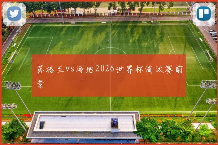 苏格兰vs海地2026世界杯淘汰赛前景