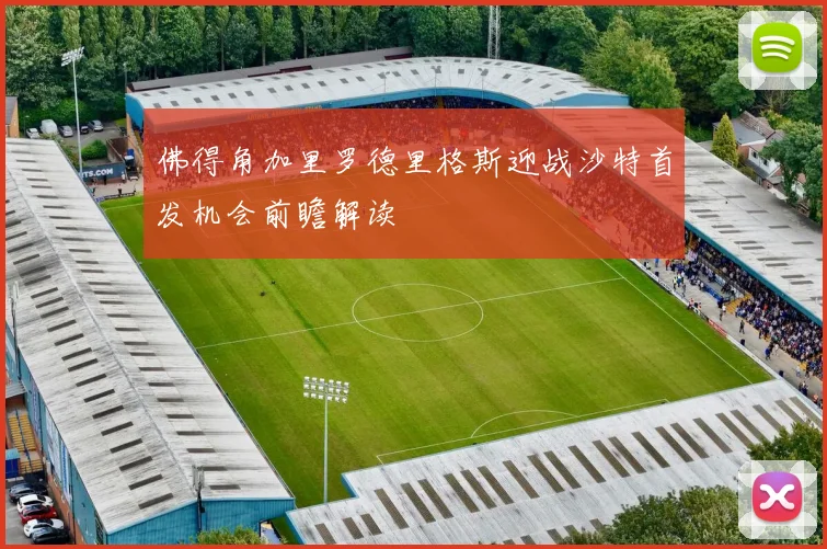 佛得角加里罗德里格斯迎战沙特首发机会前瞻解读