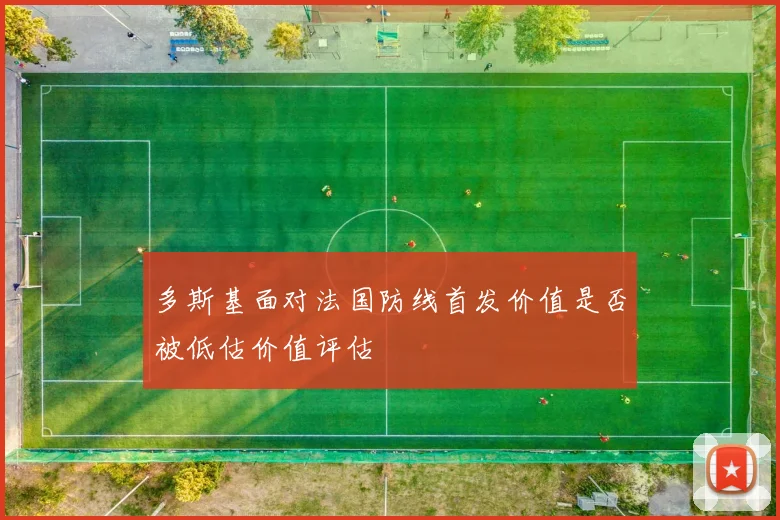 多斯基面对法国防线首发价值是否被低估价值评估