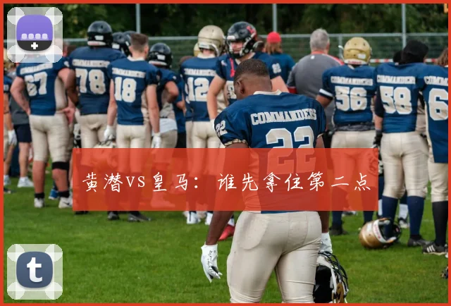 黄潜vs皇马：谁先拿住第二点