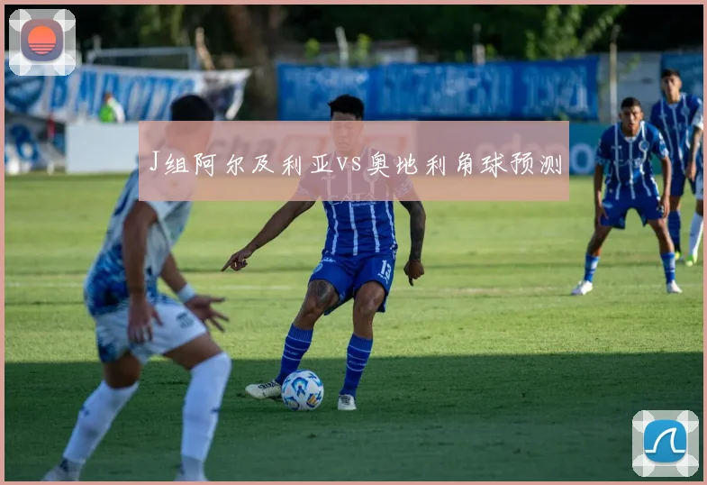 J组阿尔及利亚vs奥地利角球预测