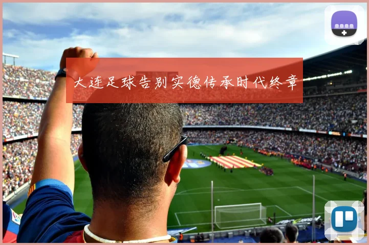 大连足球告别实德传承时代终章
